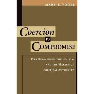  Coercion to Compromise Plea Bargaining, the Courts, and 