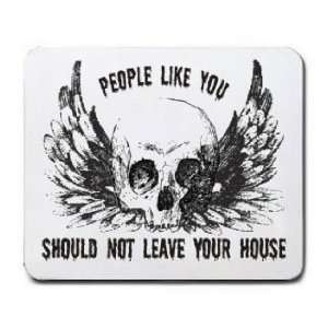  PEOPLE LIKE YOU SHOULD NOT LEAVE YOUR HOUSE Mousepad 