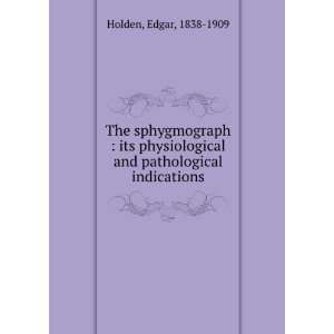   its physiological and pathological indications Edgar Holden Books