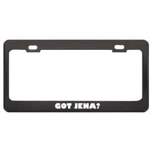  Got Jena? Girl Name Black Metal License Plate Frame Holder 