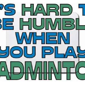   Hard to be Humble When you Play BADMINTON Mousepad: Office Products