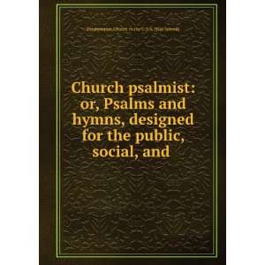 Church psalmist or, Psalms and hymns, designed for the public, social 