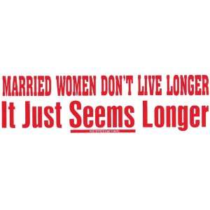  MARRIED WOMEN DONT LIVE LONGER IT JUST SEEMS LONGER decal 