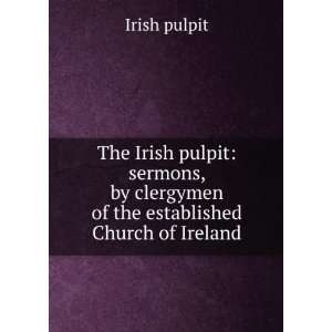 com The Irish pulpit sermons, by clergymen of the established Church 