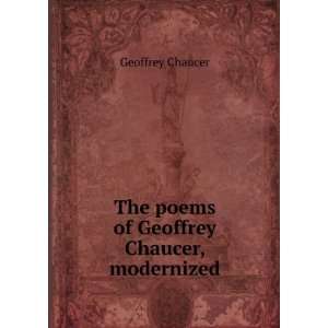    The poems of Geoffrey Chaucer, modernized Geoffrey Chaucer Books