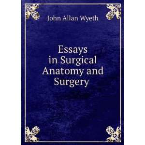   in Surgical Anatomy and Surgery . John Allan Wyeth  Books