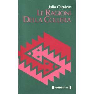  Le ragioni della collera (9788886095082) Julio Cortázar Books