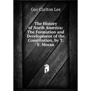   Development of the Constitution, by T.F. Moran Guy Carlton Lee Books