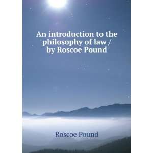   to the philosophy of law / by Roscoe Pound Roscoe Pound Books