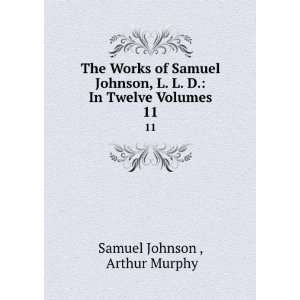   Samuel Johnson, L. L. D. In Twelve Volumes. 11 Arthur Murphy Samuel