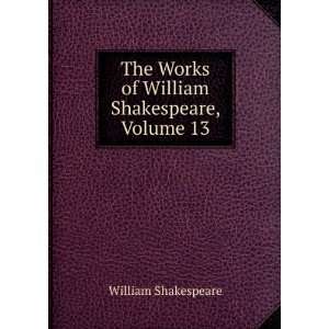   Works of William Shakespeare, Volume 13: William Shakespeare: Books